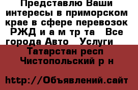Представлю Ваши интересы в приморском крае в сфере перевозок РЖД и а/м тр-та - Все города Авто » Услуги   . Татарстан респ.,Чистопольский р-н